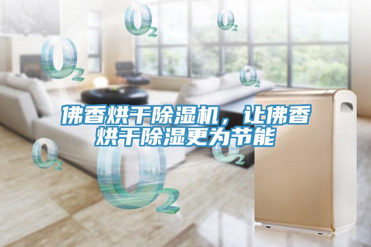 佛香烘干除濕機(jī),讓佛香烘干除濕更為節(jié)能