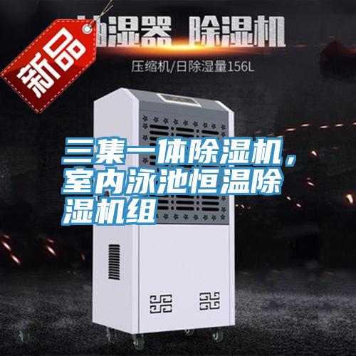 三集一體除濕機,室內(nèi)泳池恒溫除濕機組