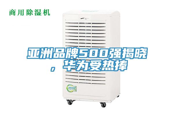亞洲品牌500強(qiáng)揭曉,華為受熱捧