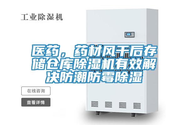 醫(yī)藥，藥材風干后存儲倉庫除濕機有效解決防潮防霉除濕