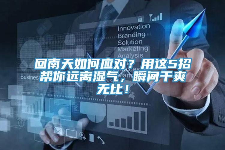 回南天如何應(yīng)對？用這5招幫你遠離濕氣，瞬間干爽無比！