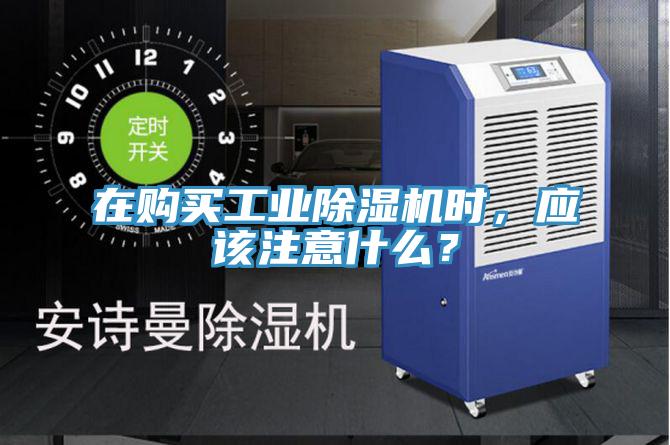 在購(gòu)買工業(yè)除濕機(jī)時(shí)，應(yīng)該注意什么？
