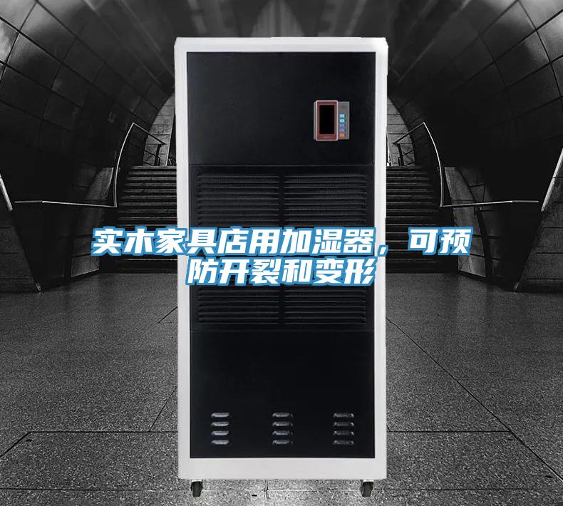 實(shí)木家具店用加濕器，可預(yù)防開(kāi)裂和變形