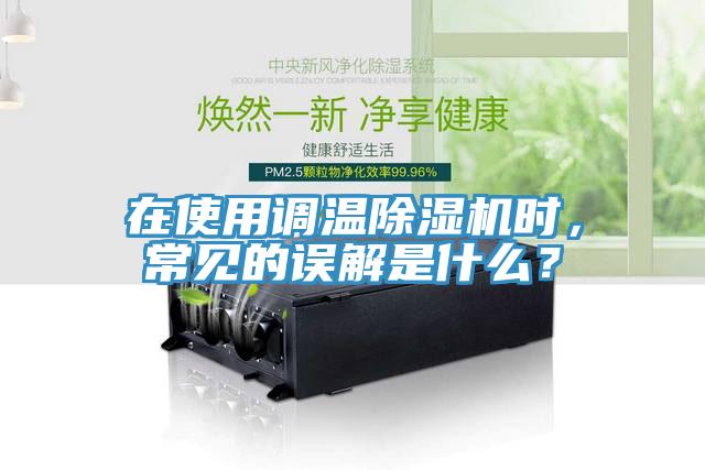 在使用調(diào)溫除濕機(jī)時(shí)，常見的誤解是什么？