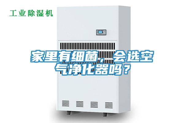 家里有細菌，會選空氣凈化器嗎？