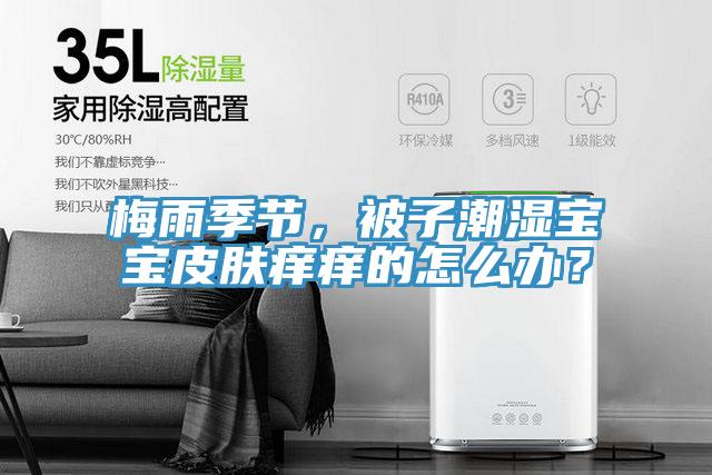 梅雨季節，被子潮濕寶寶皮膚癢癢的怎么辦？