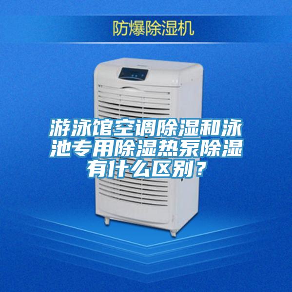 游泳館空調除濕和泳池專用除濕熱泵除濕有什么區別？