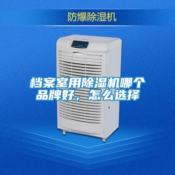 檔案室用除濕機(jī)哪個(gè)品牌好，怎么選擇