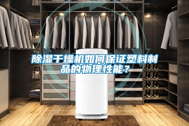 除濕干燥機如何保證塑料制品的物理性能？