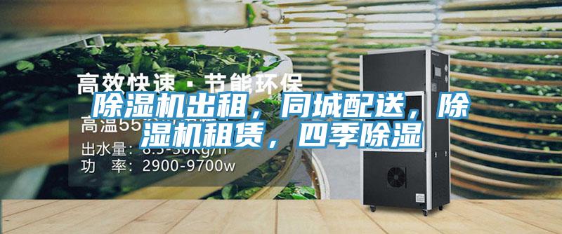 除濕機出租，同城配送，除濕機租賃，四季除濕