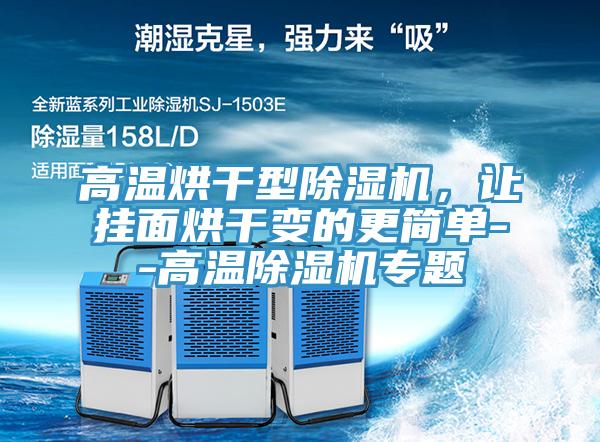 高溫烘干型除濕機，讓掛面烘干變的更簡單--高溫除濕機專題