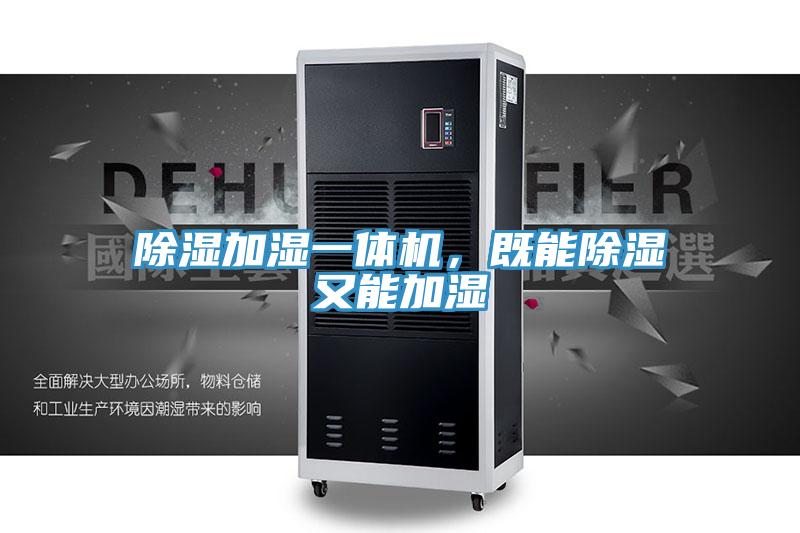 除濕加濕一體機,既能除濕又能加濕