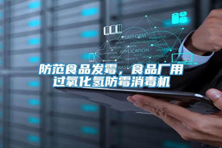 防范食品發霉,食品廠用過氧化氫防霉消毒機