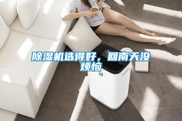 除濕機(jī)選得好，回南天沒(méi)煩惱