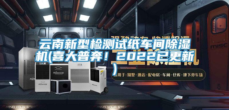 云南新型檢測試紙車間除濕機(喜大普奔！2022已更新)