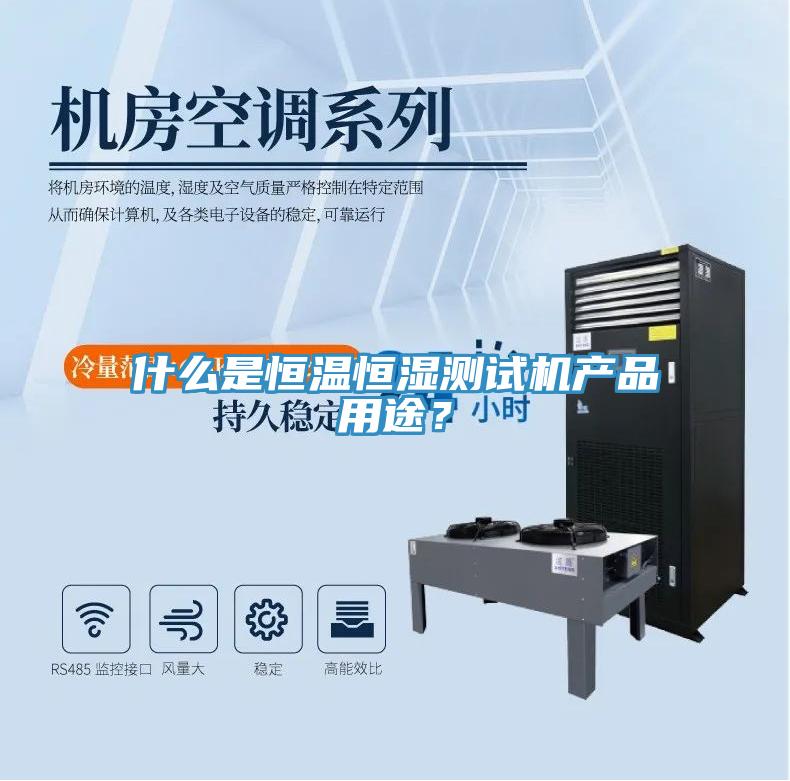 什么是恒溫恒濕測(cè)試機(jī)產(chǎn)品用途？