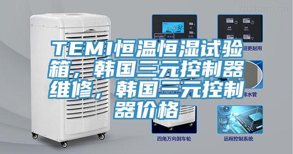 TEMI恒溫恒濕試驗箱，韓國三元控制器維修，韓國三元控制器價格
