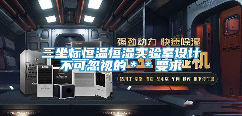 三坐標(biāo)恒溫恒濕實驗室設(shè)計不可忽視的＊＊要求