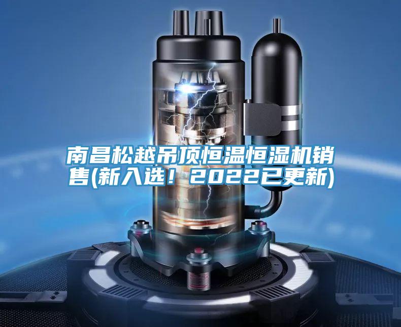 南昌松越吊頂恒溫恒濕機(jī)銷(xiāo)售(新入選！2022已更新)