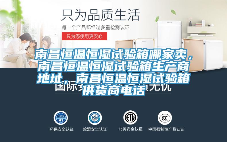 南昌恒溫恒濕試驗(yàn)箱哪家賣(mài)，南昌恒溫恒濕試驗(yàn)箱生產(chǎn)商地址，南昌恒溫恒濕試驗(yàn)箱供貨商電話(huà)
