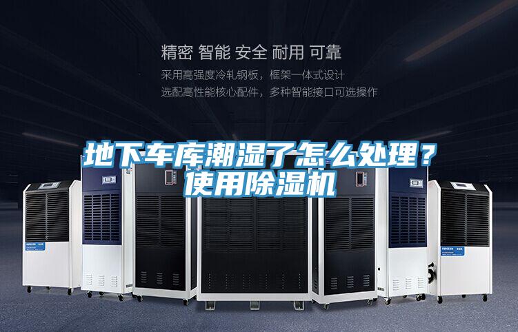 地下車庫潮濕了怎么處理？使用除濕機
