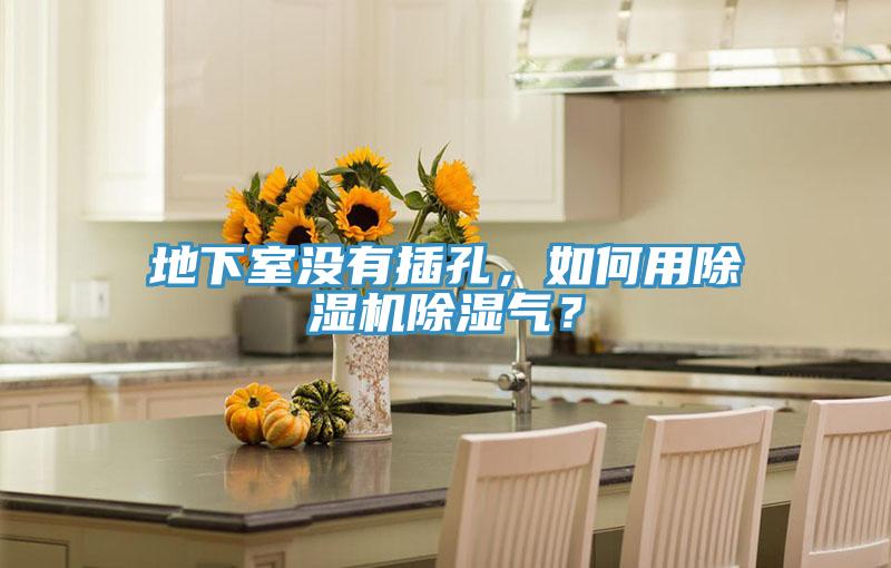 地下室沒有插孔，如何用除濕機除濕氣？