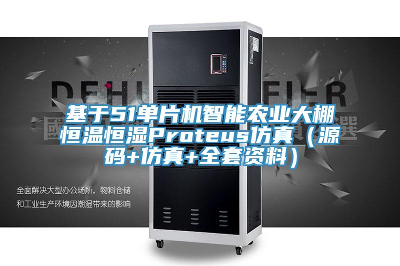 基于51單片機智能農業大棚恒溫恒濕Proteus仿真（源碼+仿真+全套資料）