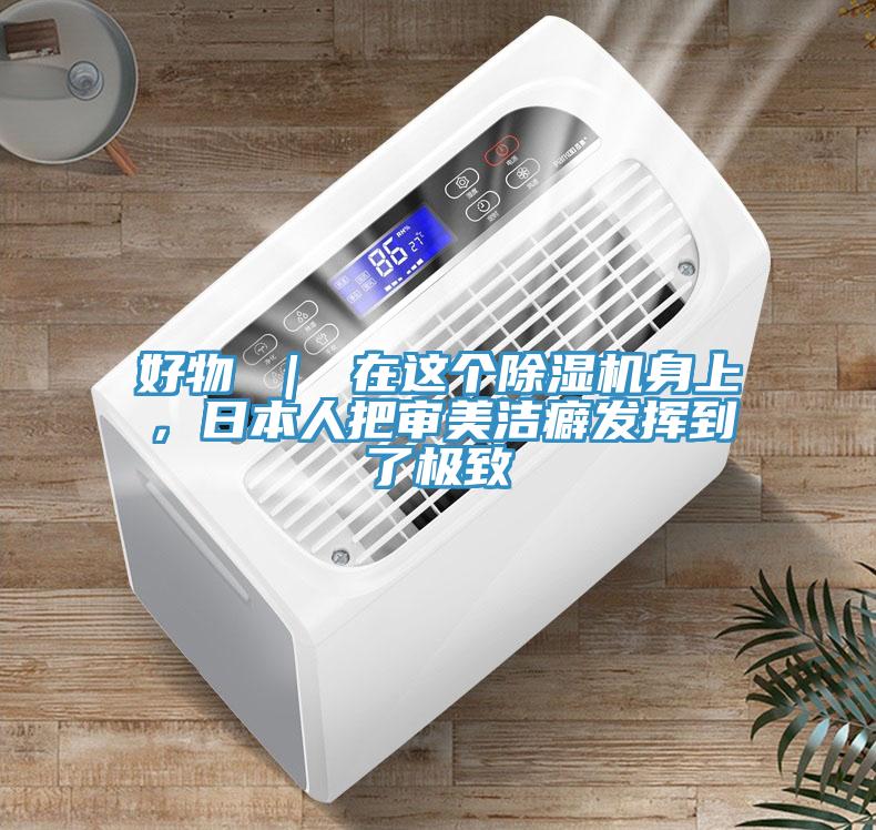 好物 ｜ 在這個除濕機(jī)身上，日本人把審美潔癖發(fā)揮到了極致