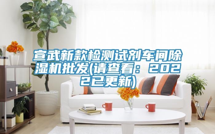 宣武新款檢測試劑車間除濕機批發(請查看：2022已更新)