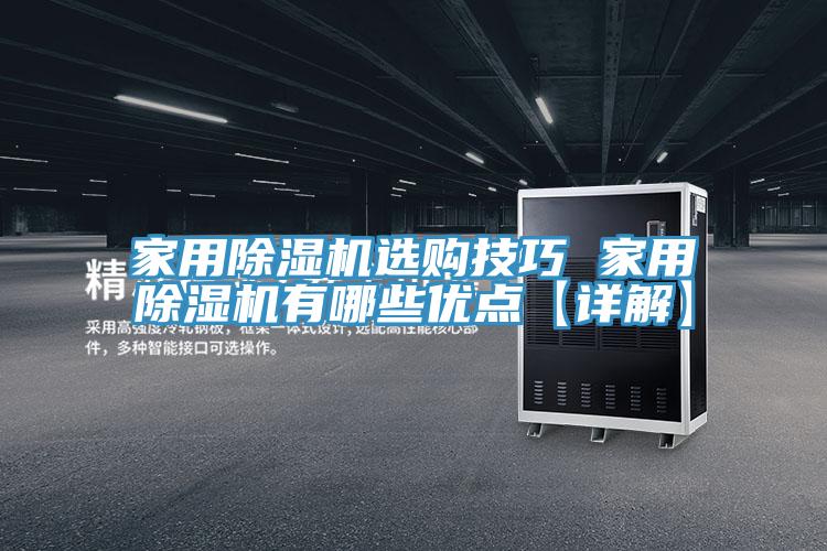 家用除濕機(jī)選購(gòu)技巧 家用除濕機(jī)有哪些優(yōu)點(diǎn)【詳解】