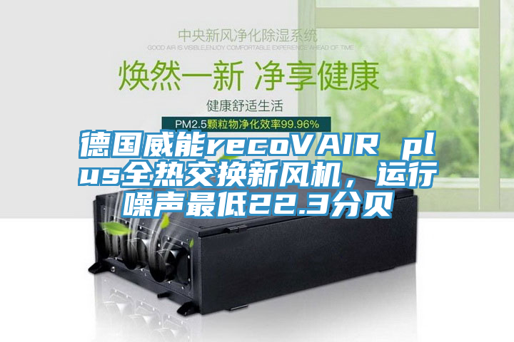 德國威能recoVAIR plus全熱交換新風(fēng)機，運行噪聲最低22.3分貝