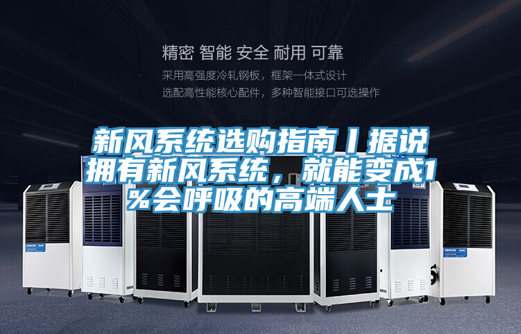 新風(fēng)系統(tǒng)選購指南丨據(jù)說擁有新風(fēng)系統(tǒng)，就能變成1%會呼吸的高端人士