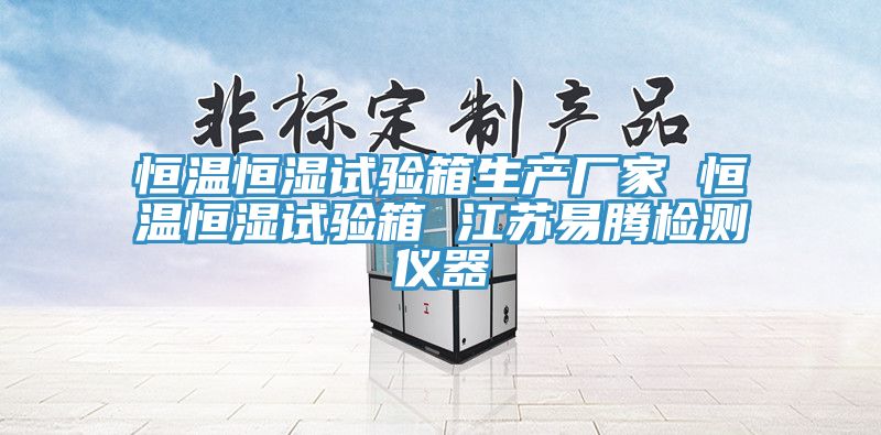 恒溫恒濕試驗(yàn)箱生產(chǎn)廠家 恒溫恒濕試驗(yàn)箱 江蘇易騰檢測儀器
