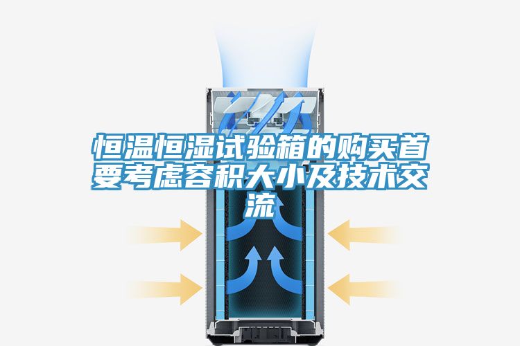 恒溫恒濕試驗(yàn)箱的購(gòu)買(mǎi)首要考慮容積大小及技術(shù)交流
