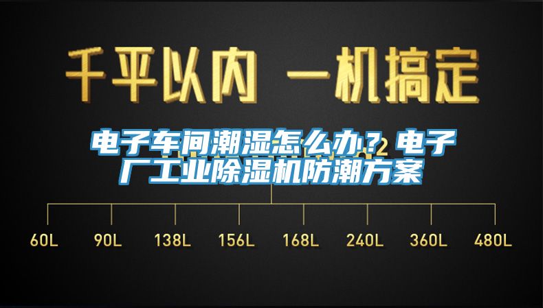 電子車間潮濕怎么辦？電子廠工業除濕機防潮方案
