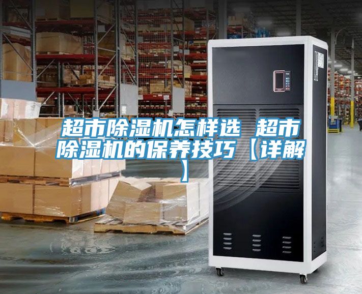 超市除濕機怎樣選 超市除濕機的保養技巧【詳解】