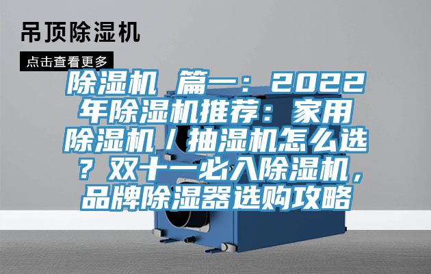 除濕機 篇一：2022年除濕機推薦：家用除濕機／抽濕機怎么選？雙十一必入除濕機，品牌除濕器選購攻略