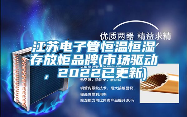 江蘇電子管恒溫恒濕存放柜品牌(市場(chǎng)驅(qū)動(dòng)，2022已更新)