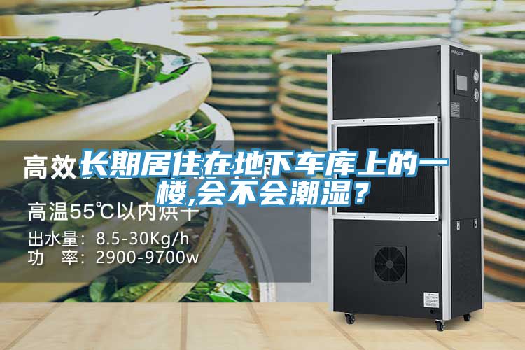 長期居住在地下車庫上的一樓,會不會潮濕？