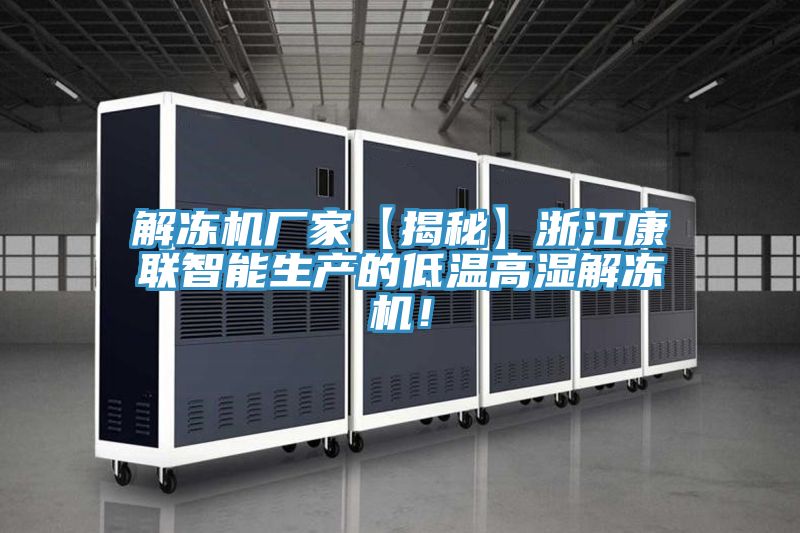 解凍機(jī)廠家【揭秘】浙江康聯(lián)智能生產(chǎn)的低溫高濕解凍機(jī)！