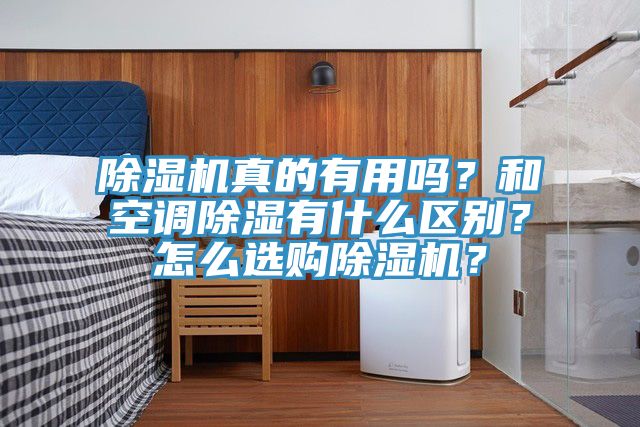 除濕機(jī)真的有用嗎?和空調(diào)除濕有什么區(qū)別?怎么選購(gòu)除濕機(jī)?