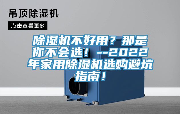 除濕機不好用？那是你不會選！--2022年家用除濕機選購避坑指南！