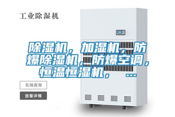 除濕機，加濕機，防爆除濕機，防爆空調(diào)，恒溫恒濕機， ...